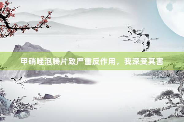 甲硝唑泡腾片致严重反作用，我深受其害